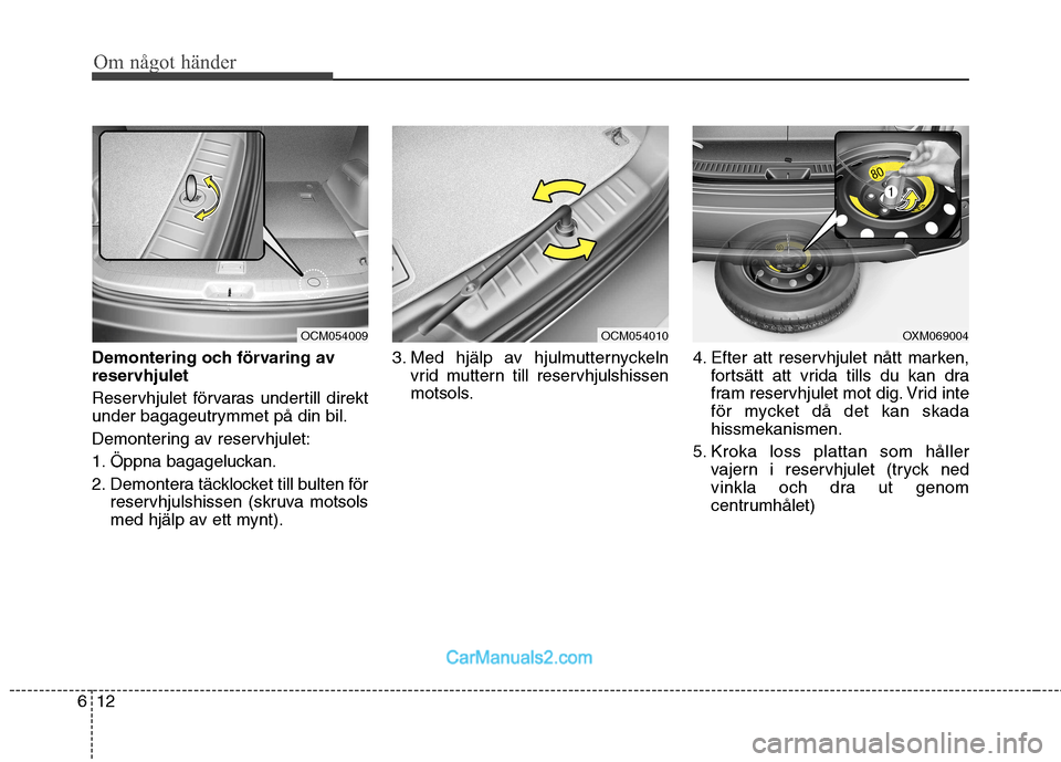 Hyundai Santa Fe 2010 Ägarmanual (in Swedish) Om något händer
12
6
Demontering och förvaring av
reservhjulet
Reservhjulet förvaras undertill direkt
under bagageutrymmet på din bil.
Demontering av reservhjulet:
1. Öppna bagageluckan.
2. Hyundai Santa Fe 2010 Ägarmanual (in Swedish) Om något händer
12
6
Demontering och förvaring av
reservhjulet
Reservhjulet förvaras undertill direkt
under bagageutrymmet på din bil.
Demontering av reservhjulet:
1. Öppna bagageluckan.
2.