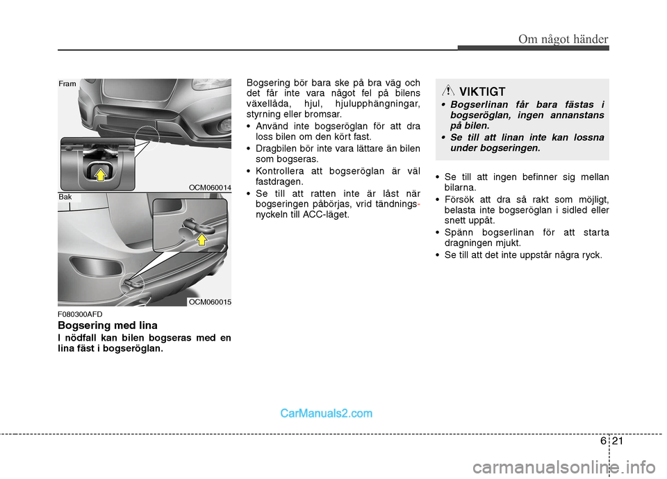 Hyundai Santa Fe 2010 Ägarmanual (in Swedish) 621
Om något händer
F080300AFD Bogsering med linaI nödfall kan bilen bogseras med en lina fäst i bogseröglan.Bogsering bör bara ske på bra väg och
det får inte vara något fel på bilens
väx Hyundai Santa Fe 2010 Ägarmanual (in Swedish) 621
Om något händer
F080300AFD Bogsering med linaI nödfall kan bilen bogseras med en lina fäst i bogseröglan.Bogsering bör bara ske på bra väg och
det får inte vara något fel på bilens
väx