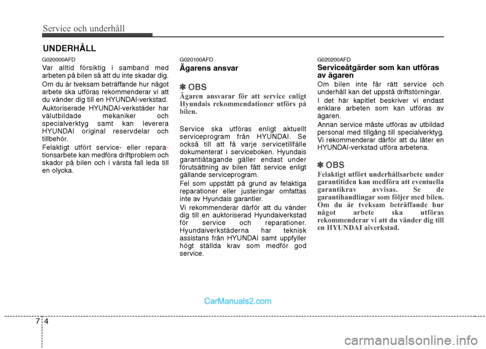 Hyundai Santa Fe 2010 Ägarmanual (in Swedish) Service och underhåll
4
7
UNDERHÅLL
G020000AFD
Var alltid försiktig i samband med arbeten på bilen så att du inte skadar dig.
Om du är tveksam beträffande hur något
arbete ska utföras rek Hyundai Santa Fe 2010 Ägarmanual (in Swedish) Service och underhåll
4
7
UNDERHÅLL
G020000AFD
Var alltid försiktig i samband med arbeten på bilen så att du inte skadar dig.
Om du är tveksam beträffande hur något
arbete ska utföras rek