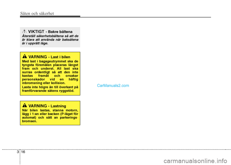 Hyundai Santa Fe 2010 Ägarmanual (in Swedish) Säten och säkerhet
16
3
VIKTIGT - Bakre bältena
Återställ säkerhetsbältena så att de
är klara att använda när baksätena
är i upprätt läge.
VARNING - Last i bilen
Med last i bagageutrymm Hyundai Santa Fe 2010 Ägarmanual (in Swedish) Säten och säkerhet
16
3
VIKTIGT - Bakre bältena
Återställ säkerhetsbältena så att de
är klara att använda när baksätena
är i upprätt läge.
VARNING - Last i bilen
Med last i bagageutrymm