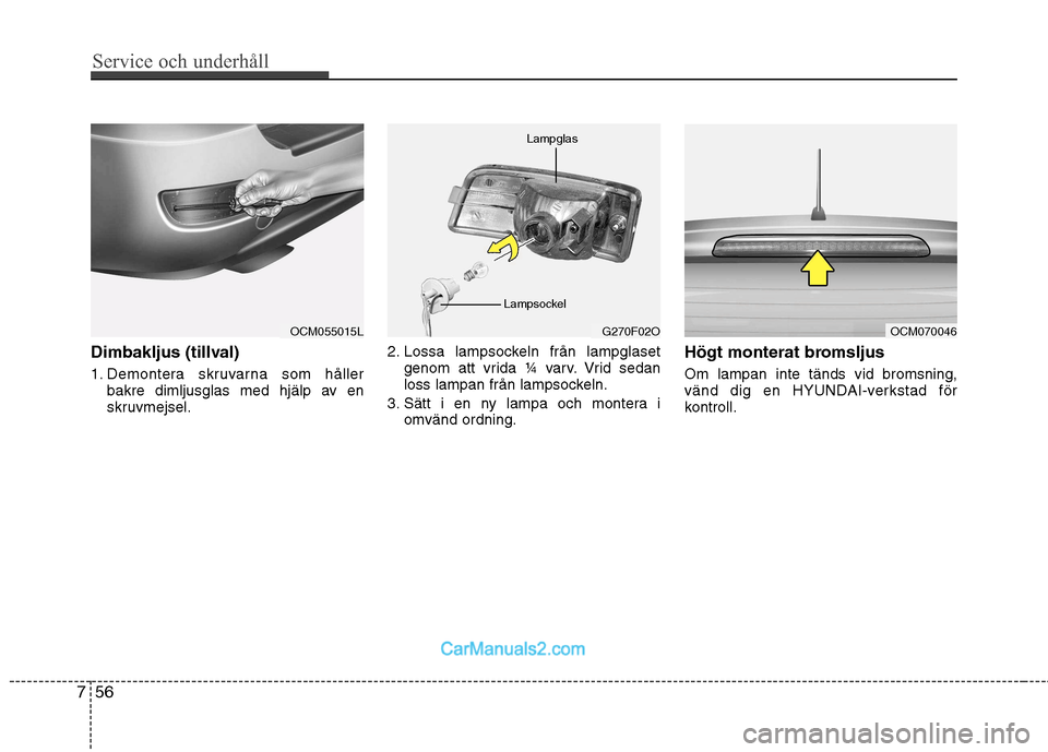 Hyundai Santa Fe 2010 Ägarmanual (in Swedish) Service och underhåll
56
7
Dimbakljus (tillval)
1. Demontera skruvarna som håller
bakre dimljusglas med hjälp av en
skruvmejsel. 2. Lossa lampsockeln från lampglaset
genom att vrida ¼ varv. Vr Hyundai Santa Fe 2010 Ägarmanual (in Swedish) Service och underhåll
56
7
Dimbakljus (tillval)
1. Demontera skruvarna som håller
bakre dimljusglas med hjälp av en
skruvmejsel. 2. Lossa lampsockeln från lampglaset
genom att vrida ¼ varv. Vr