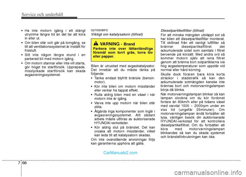 Hyundai Santa Fe 2010 Ägarmanual (in Swedish) Service och underhåll
66
7
Ha inte motorn igång i ett stängt
utrymme längre tid än det tar att köra in eller ut.
Om bilen står och går på tomgång, se till att ventilationssystemet är ins Hyundai Santa Fe 2010 Ägarmanual (in Swedish) Service och underhåll
66
7
Ha inte motorn igång i ett stängt
utrymme längre tid än det tar att köra in eller ut.
Om bilen står och går på tomgång, se till att ventilationssystemet är ins