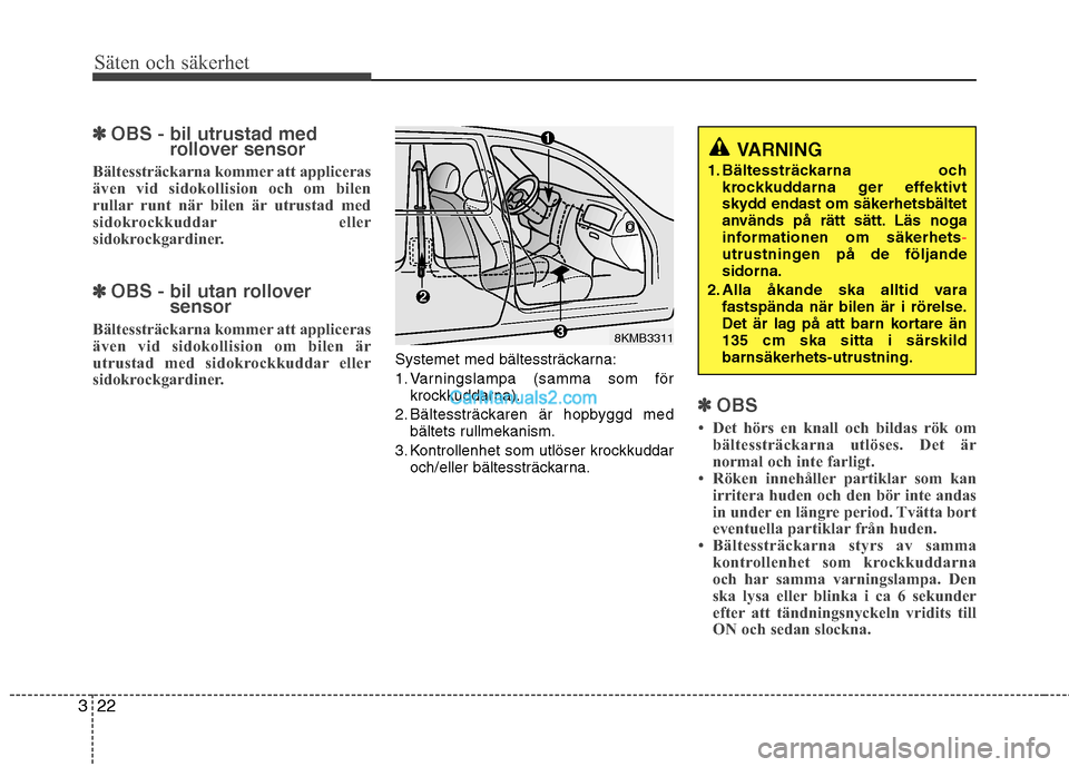 Hyundai Santa Fe 2010 Ägarmanual (in Swedish) Säten och säkerhet
22
3
✽✽
OBS - bil utrustad med
rollover sensor
Bältessträckarna kommer att appliceras
även vid sidokollision och om bilen
rullar runt när bilen är utrustad med
sidokrock Hyundai Santa Fe 2010 Ägarmanual (in Swedish) Säten och säkerhet
22
3
✽✽
OBS - bil utrustad med
rollover sensor
Bältessträckarna kommer att appliceras
även vid sidokollision och om bilen
rullar runt när bilen är utrustad med
sidokrock