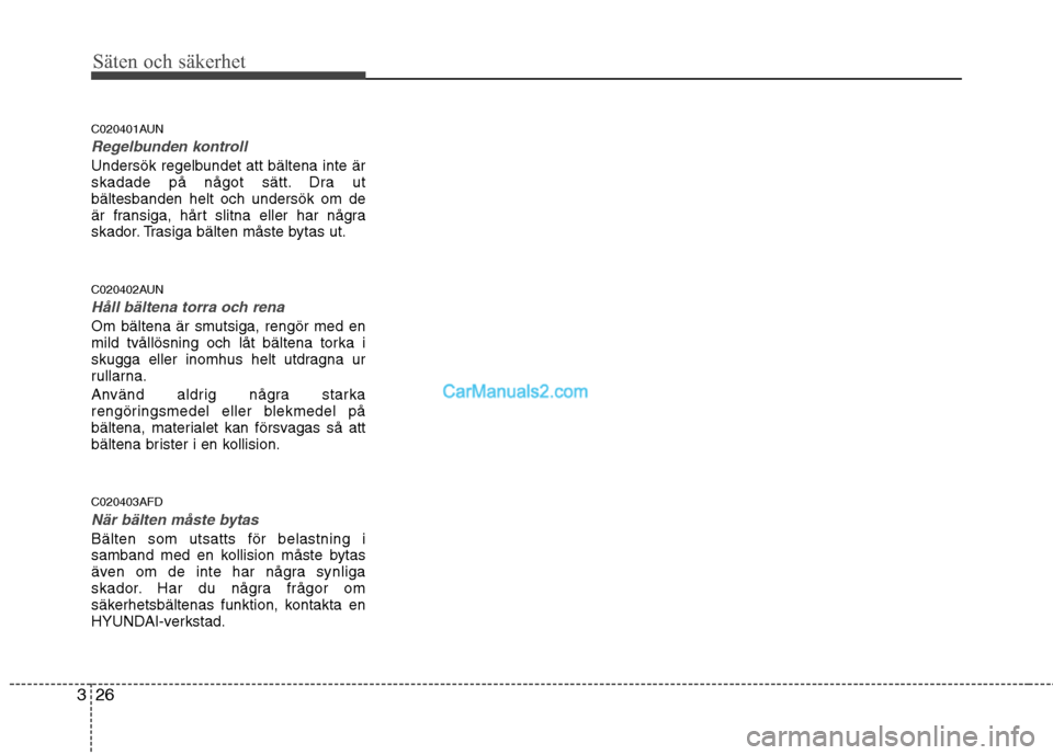 Hyundai Santa Fe 2010 Ägarmanual (in Swedish) Säten och säkerhet
26
3
C020401AUN
Regelbunden kontroll
Undersök regelbundet att bältena inte är
skadade på något sätt. Dra utbältesbanden helt och undersök om de
är fransiga, hårt slitna Hyundai Santa Fe 2010 Ägarmanual (in Swedish) Säten och säkerhet
26
3
C020401AUN
Regelbunden kontroll
Undersök regelbundet att bältena inte är
skadade på något sätt. Dra utbältesbanden helt och undersök om de
är fransiga, hårt slitna