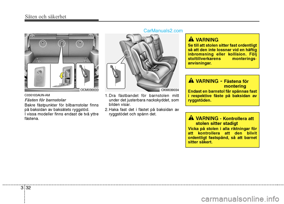 Hyundai Santa Fe 2010  Ägarmanual (in Swedish) Säten och säkerhet
32
3
C030103AUN-AM
Fästen för barnstolar
Bakre fästpunkter för bilbarnstolar finns 
på baksidan av baksätets ryggstöd.I vissa modeller finns endast de två yttrefästena. 1