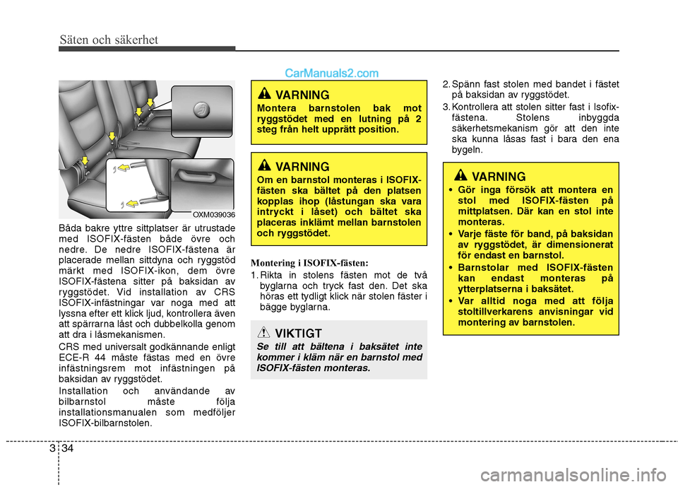 Hyundai Santa Fe 2010 Ägarmanual (in Swedish) Säten och säkerhet
34
3
Båda bakre yttre sittplatser är utrustade med ISOFIX-fästen både övre och
nedre. De nedre ISOFIX-fästena är
placerade mellan sittdyna och ryggstöd
märkt med ISOFIX-i Hyundai Santa Fe 2010 Ägarmanual (in Swedish) Säten och säkerhet
34
3
Båda bakre yttre sittplatser är utrustade med ISOFIX-fästen både övre och
nedre. De nedre ISOFIX-fästena är
placerade mellan sittdyna och ryggstöd
märkt med ISOFIX-i