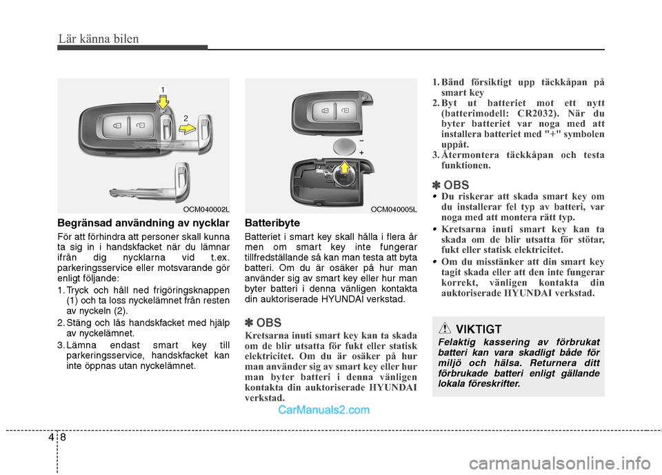 Hyundai Santa Fe 2010  Ägarmanual (in Swedish) Lär känna bilen
8
4
Begränsad användning av nycklar 
För att förhindra att personer skall kunna 
ta sig in i handskfacket när du lämnar
ifrån dig nycklarna vid t.ex.
parkeringsservice eller m