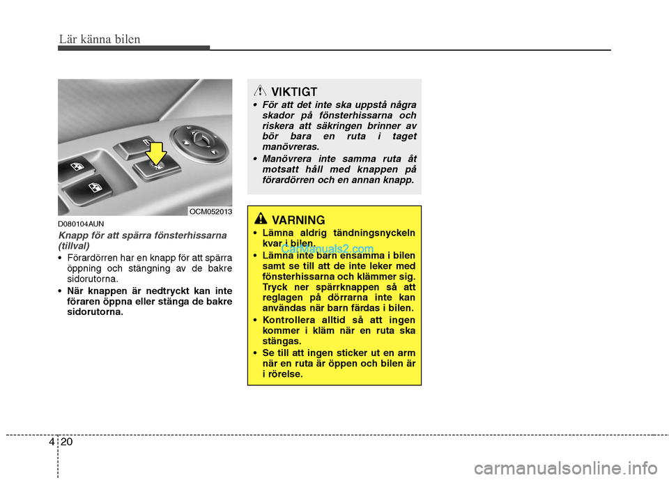 Hyundai Santa Fe 2010 Ägarmanual (in Swedish) Lär känna bilen
20
4
D080104AUN
Knapp för att spärra fönsterhissarna
(tillval)
Förardörren har en knapp för att spärra öppning och stängning av de bakre
sidorutorna.
När knappen är ned Hyundai Santa Fe 2010 Ägarmanual (in Swedish) Lär känna bilen
20
4
D080104AUN
Knapp för att spärra fönsterhissarna
(tillval)
Förardörren har en knapp för att spärra öppning och stängning av de bakre
sidorutorna.
När knappen är ned