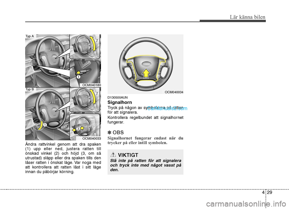 Hyundai Santa Fe 2010 Ägarmanual (in Swedish) 429
Lär känna bilen
Ändra rattvinkel genom att dra spaken
(1) upp eller ned, justera ratten till
önskad vinkel (2) och höjd (3, om så
utrustad) släpp eller dra spaken tills den
låser ratten i Hyundai Santa Fe 2010 Ägarmanual (in Swedish) 429
Lär känna bilen
Ändra rattvinkel genom att dra spaken
(1) upp eller ned, justera ratten till
önskad vinkel (2) och höjd (3, om så
utrustad) släpp eller dra spaken tills den
låser ratten i