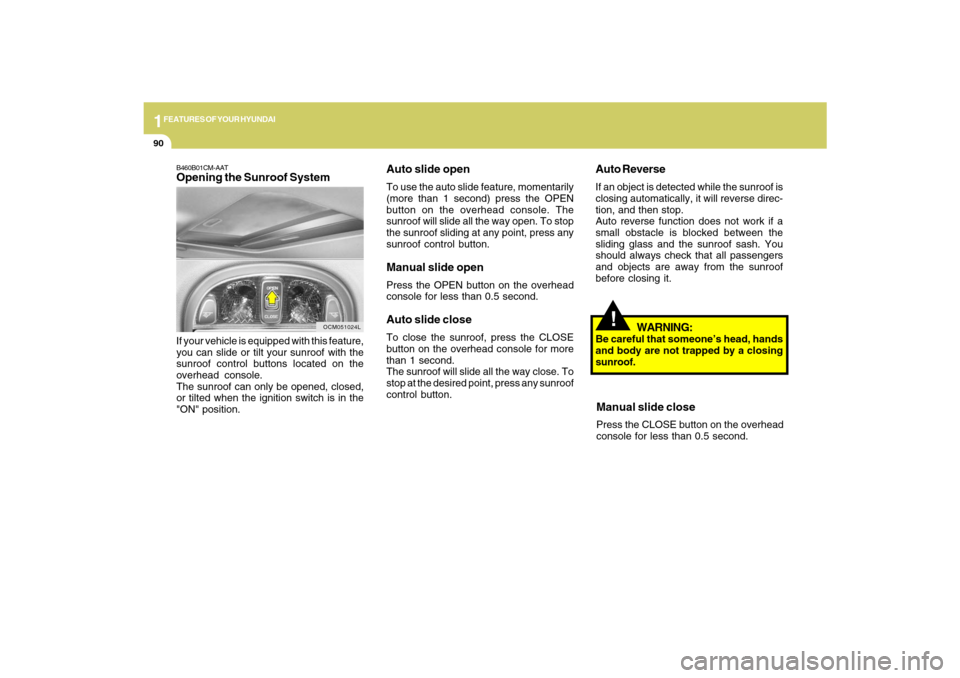 Hyundai Santa Fe 2009 Owners Manual 1FEATURES OF YOUR HYUNDAI90
!
Auto ReverseIf an object is detected while the sunroof is
closing automatically, it will reverse direc-
tion, and then stop.
Auto reverse function does not work if a
smal Hyundai Santa Fe 2009 Owners Manual 1FEATURES OF YOUR HYUNDAI90
!
Auto ReverseIf an object is detected while the sunroof is
closing automatically, it will reverse direc-
tion, and then stop.
Auto reverse function does not work if a
smal