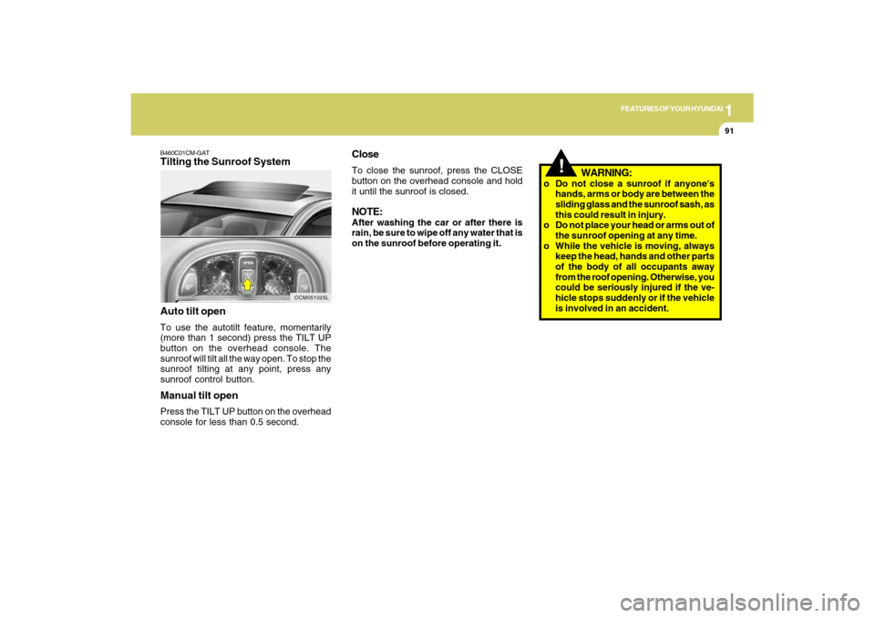 Hyundai Santa Fe 2009 Owners Manual 1
FEATURES OF YOUR HYUNDAI
91
B460C01CM-GATTilting the Sunroof SystemClose
To close the sunroof, press the CLOSE
button on the overhead console and hold
it until the sunroof is closed.NOTE:After washi Hyundai Santa Fe 2009 Owners Manual 1
FEATURES OF YOUR HYUNDAI
91
B460C01CM-GATTilting the Sunroof SystemClose
To close the sunroof, press the CLOSE
button on the overhead console and hold
it until the sunroof is closed.NOTE:After washi