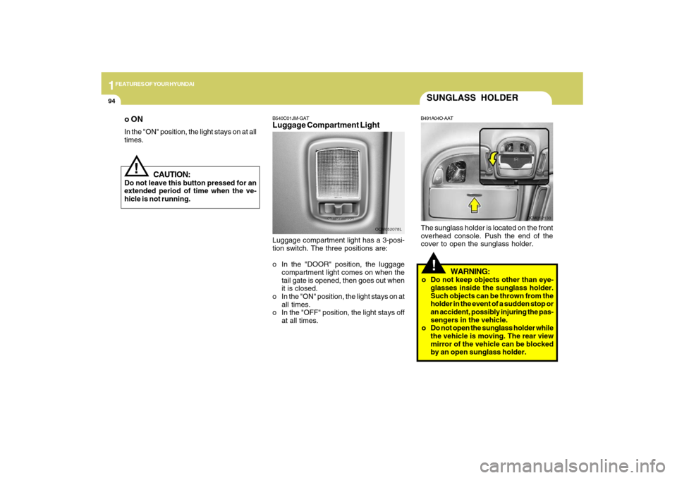 Hyundai Santa Fe 2009 Owners Manual 1FEATURES OF YOUR HYUNDAI94
SUNGLASS HOLDER!
B491A04O-AATThe sunglass holder is located on the front
overhead console. Push the end of the
cover to open the sunglass holder.
WARNING:
o Do not keep obj Hyundai Santa Fe 2009 Owners Manual 1FEATURES OF YOUR HYUNDAI94
SUNGLASS HOLDER!
B491A04O-AATThe sunglass holder is located on the front
overhead console. Push the end of the
cover to open the sunglass holder.
WARNING:
o Do not keep obj