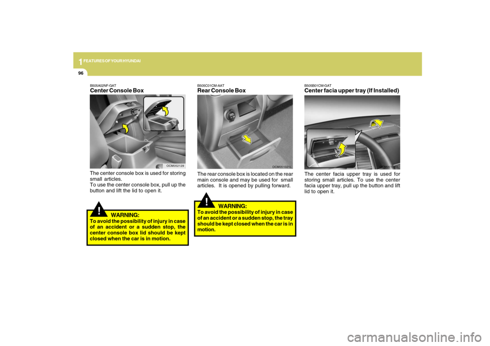 Hyundai Santa Fe 2009 Owners Manual 1FEATURES OF YOUR HYUNDAI96
B505B01CM-GATCenter facia upper tray (If Installed)The center facia upper tray is used for
storing small articles. To use the center
facia upper tray, pull up the button an Hyundai Santa Fe 2009 Owners Manual 1FEATURES OF YOUR HYUNDAI96
B505B01CM-GATCenter facia upper tray (If Installed)The center facia upper tray is used for
storing small articles. To use the center
facia upper tray, pull up the button an
