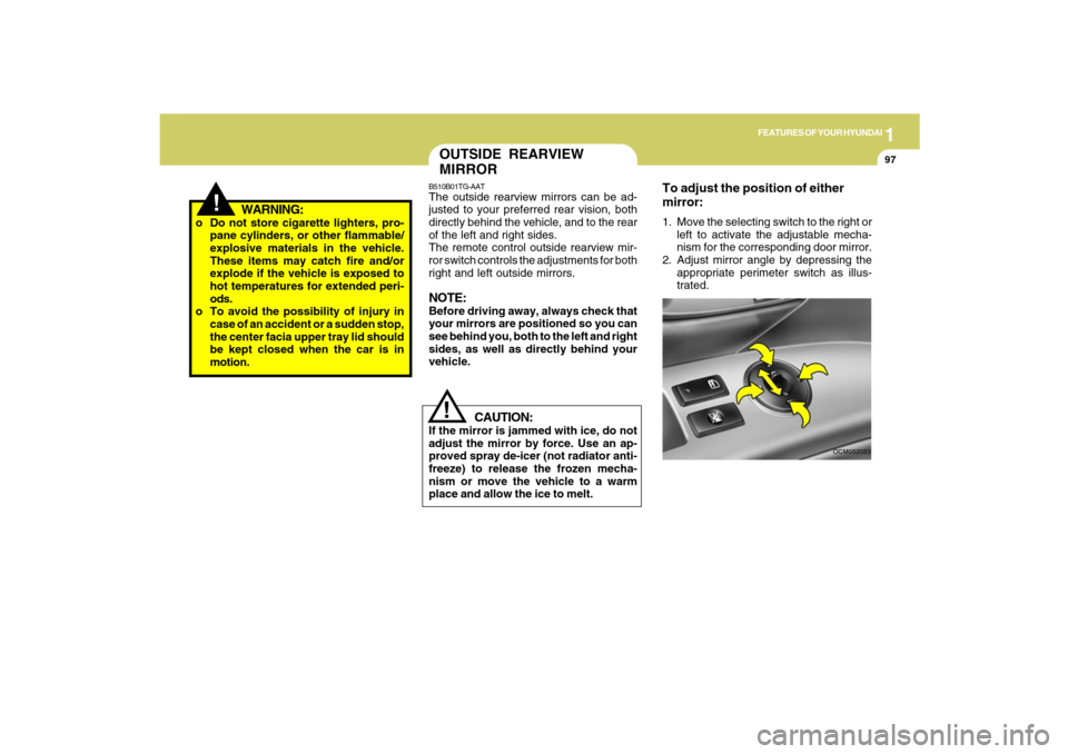 Hyundai Santa Fe 2009  Owners Manual 1
FEATURES OF YOUR HYUNDAI
97
!
WARNING:
o Do not store cigarette lighters, pro-
pane cylinders, or other flammable/
explosive materials in the vehicle.
These items may catch fire and/or
explode if th