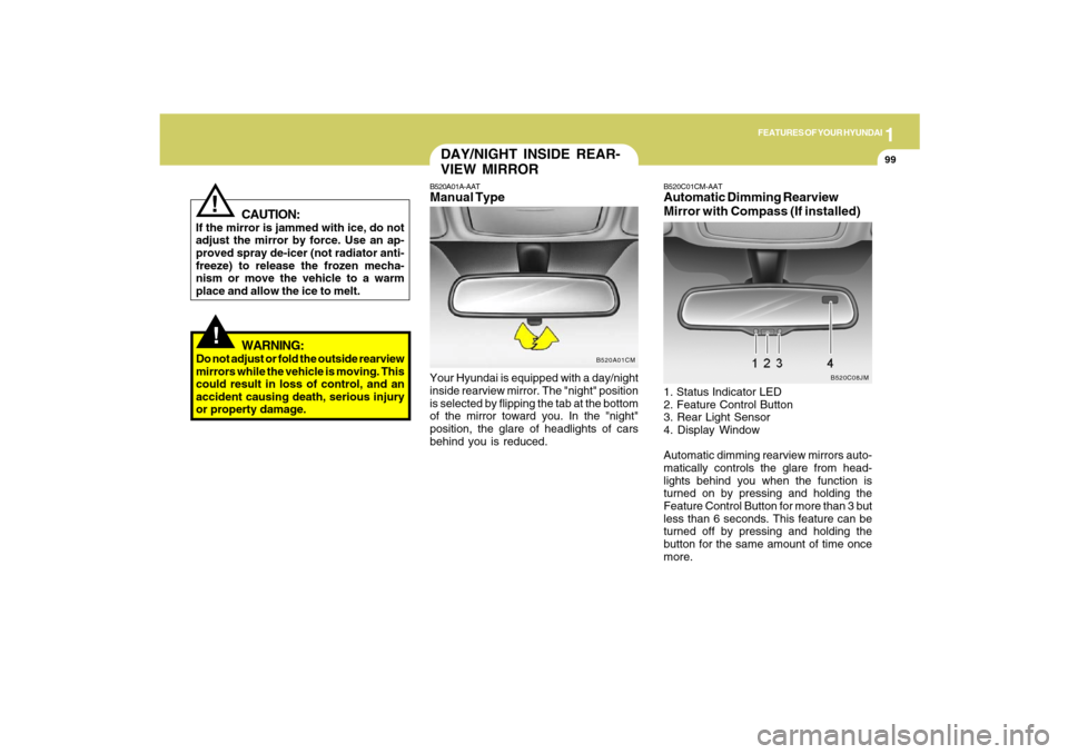 Hyundai Santa Fe 2009 Owners Manual 1
FEATURES OF YOUR HYUNDAI
99
!
WARNING:
Do not adjust or fold the outside rearview
mirrors while the vehicle is moving. This
could result in loss of control, and an
accident causing death, serious in Hyundai Santa Fe 2009 Owners Manual 1
FEATURES OF YOUR HYUNDAI
99
!
WARNING:
Do not adjust or fold the outside rearview
mirrors while the vehicle is moving. This
could result in loss of control, and an
accident causing death, serious in