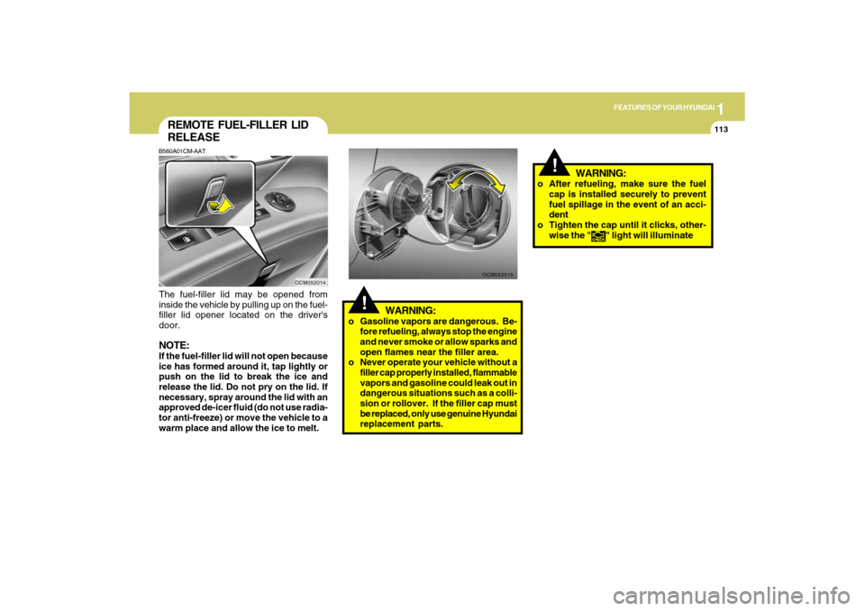 Hyundai Santa Fe 2009 Owners Manual 1
FEATURES OF YOUR HYUNDAI
113
!
WARNING:
OCM052014
REMOTE FUEL-FILLER LID
RELEASEB560A01CM-AATThe fuel-filler lid may be opened from
inside the vehicle by pulling up on the fuel-
filler lid opener lo Hyundai Santa Fe 2009 Owners Manual 1
FEATURES OF YOUR HYUNDAI
113
!
WARNING:
OCM052014
REMOTE FUEL-FILLER LID
RELEASEB560A01CM-AATThe fuel-filler lid may be opened from
inside the vehicle by pulling up on the fuel-
filler lid opener lo