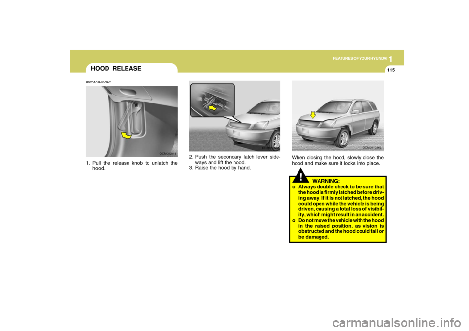 Hyundai Santa Fe 2009 Owners Manual 1
FEATURES OF YOUR HYUNDAI
115
2. Push the secondary latch lever side-
ways and lift the hood.
3. Raise the hood by hand.
OCM052019
HOOD RELEASEB570A01HP-GAT1. Pull the release knob to unlatch the
hoo Hyundai Santa Fe 2009 Owners Manual 1
FEATURES OF YOUR HYUNDAI
115
2. Push the secondary latch lever side-
ways and lift the hood.
3. Raise the hood by hand.
OCM052019
HOOD RELEASEB570A01HP-GAT1. Pull the release knob to unlatch the
hoo