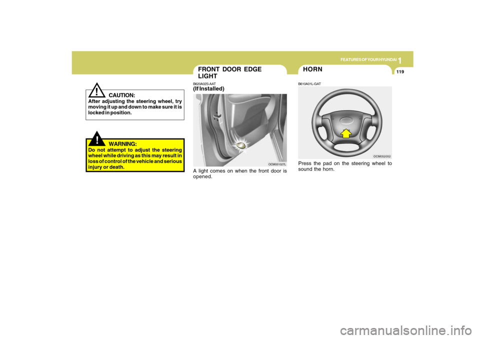 Hyundai Santa Fe 2009 Owners Manual 1
FEATURES OF YOUR HYUNDAI
119
FRONT DOOR EDGE
LIGHTB620A02S-AAT(If Installed)A light comes on when the front door is
opened.
OCM051027L
!
CAUTION:
After adjusting the steering wheel, try
moving it up Hyundai Santa Fe 2009 Owners Manual 1
FEATURES OF YOUR HYUNDAI
119
FRONT DOOR EDGE
LIGHTB620A02S-AAT(If Installed)A light comes on when the front door is
opened.
OCM051027L
!
CAUTION:
After adjusting the steering wheel, try
moving it up