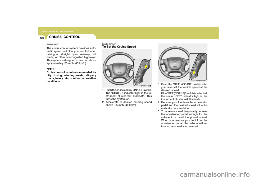 Hyundai Santa Fe 2009 Owners Manual 1FEATURES OF YOUR HYUNDAI
120
B660B01NF-AATTo Set the Cruise Speed1. Push the cruise control ON/OFF switch.
The "CRUISE" indicator light in the in-
strument cluster will illuminate. This
turns the sys Hyundai Santa Fe 2009 Owners Manual 1FEATURES OF YOUR HYUNDAI
120
B660B01NF-AATTo Set the Cruise Speed1. Push the cruise control ON/OFF switch.
The "CRUISE" indicator light in the in-
strument cluster will illuminate. This
turns the sys