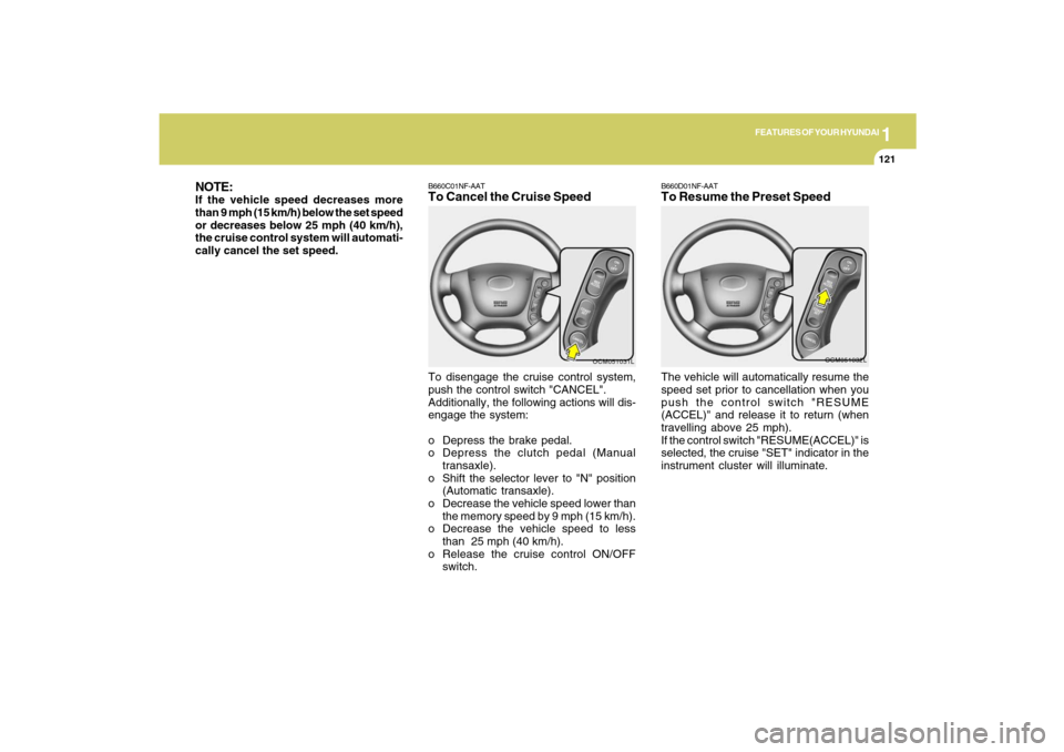 Hyundai Santa Fe 2009 Owners Manual 1
FEATURES OF YOUR HYUNDAI
121
NOTE:If the vehicle speed decreases more
than 9 mph (15 km/h) below the set speed
or decreases below 25 mph (40 km/h),
the cruise control system will automati-
cally can Hyundai Santa Fe 2009 Owners Manual 1
FEATURES OF YOUR HYUNDAI
121
NOTE:If the vehicle speed decreases more
than 9 mph (15 km/h) below the set speed
or decreases below 25 mph (40 km/h),
the cruise control system will automati-
cally can
