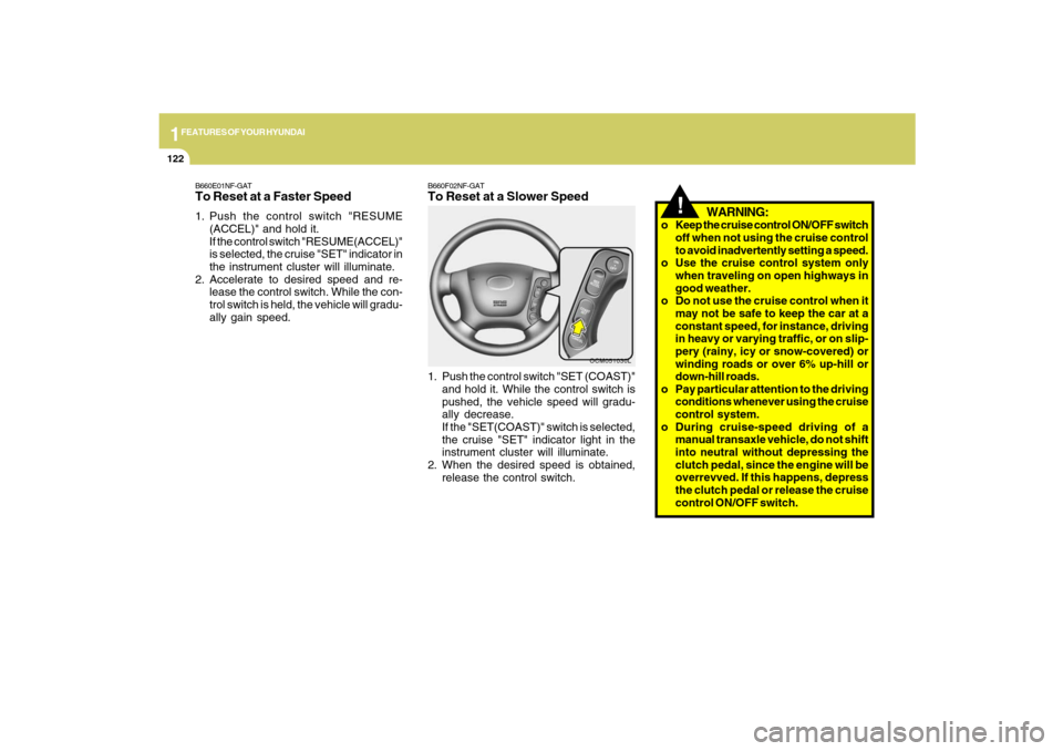 Hyundai Santa Fe 2009 Owners Manual 1FEATURES OF YOUR HYUNDAI
122
!
WARNING:
o Keep the cruise control ON/OFF switch
off when not using the cruise control
to avoid inadvertently setting a speed.
o Use the cruise control system only
when Hyundai Santa Fe 2009 Owners Manual 1FEATURES OF YOUR HYUNDAI
122
!
WARNING:
o Keep the cruise control ON/OFF switch
off when not using the cruise control
to avoid inadvertently setting a speed.
o Use the cruise control system only
when