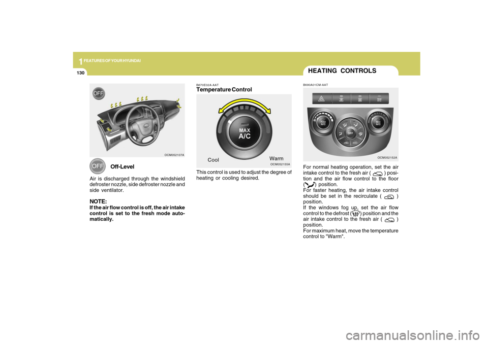 Hyundai Santa Fe 2009 Owners Manual 1FEATURES OF YOUR HYUNDAI
130
OCM052155A
CoolWarm
B670E02A-AATTemperature ControlThis control is used to adjust the degree of
heating or cooling desired.
OCM052107A
Off-Level
Air is discharged through Hyundai Santa Fe 2009 Owners Manual 1FEATURES OF YOUR HYUNDAI
130
OCM052155A
CoolWarm
B670E02A-AATTemperature ControlThis control is used to adjust the degree of
heating or cooling desired.
OCM052107A
Off-Level
Air is discharged through