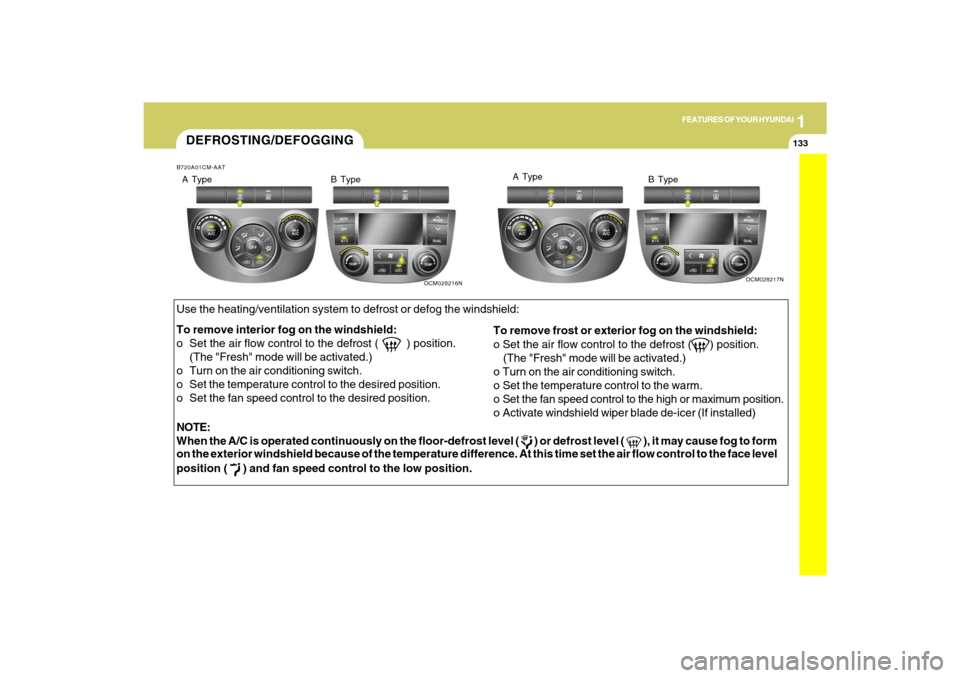 Hyundai Santa Fe 2009 Owners Manual 1
FEATURES OF YOUR HYUNDAI
133
FEATURES OF YOUR HYUNDAI
133133133133
DEFROSTING/DEFOGGINGNOTE:
When the A/C is operated continuously on the floor-defrost level (
) or defrost level (
), it may cau Hyundai Santa Fe 2009 Owners Manual 1
FEATURES OF YOUR HYUNDAI
133
FEATURES OF YOUR HYUNDAI
133133133133
DEFROSTING/DEFOGGINGNOTE:
When the A/C is operated continuously on the floor-defrost level (
) or defrost level (
), it may cau