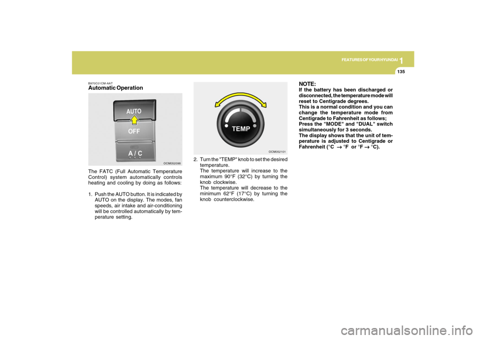 Hyundai Santa Fe 2009 Owners Manual 1
FEATURES OF YOUR HYUNDAI
135
FEATURES OF YOUR HYUNDAI
135135135135
B970C01CM-AATAutomatic OperationThe FATC (Full Automatic Temperature
Control) system automatically controls
heating and cooling by Hyundai Santa Fe 2009 Owners Manual 1
FEATURES OF YOUR HYUNDAI
135
FEATURES OF YOUR HYUNDAI
135135135135
B970C01CM-AATAutomatic OperationThe FATC (Full Automatic Temperature
Control) system automatically controls
heating and cooling by