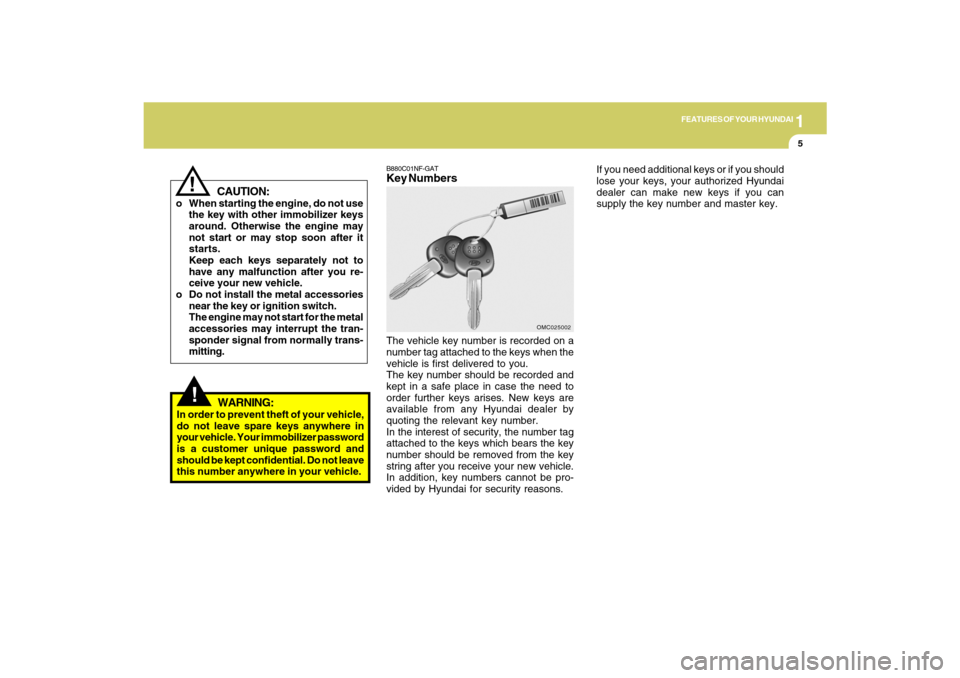 Hyundai Santa Fe 2009  Owners Manual 1
FEATURES OF YOUR HYUNDAI
5
CAUTION:
o When starting the engine, do not use
the key with other immobilizer keys
around. Otherwise the engine may
not start or may stop soon after it
starts.
Keep each 