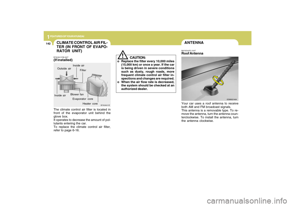 Hyundai Santa Fe 2009 Owners Manual 1FEATURES OF YOUR HYUNDAI
142
ANTENNA
OCM052140A B870D02FC-GAT
Roof AntennaYour car uses a roof antenna to receive
both AM and FM broadcast signals.
This antenna is a removable type. To re-
move the a Hyundai Santa Fe 2009 Owners Manual 1FEATURES OF YOUR HYUNDAI
142
ANTENNA
OCM052140A B870D02FC-GAT
Roof AntennaYour car uses a roof antenna to receive
both AM and FM broadcast signals.
This antenna is a removable type. To re-
move the a