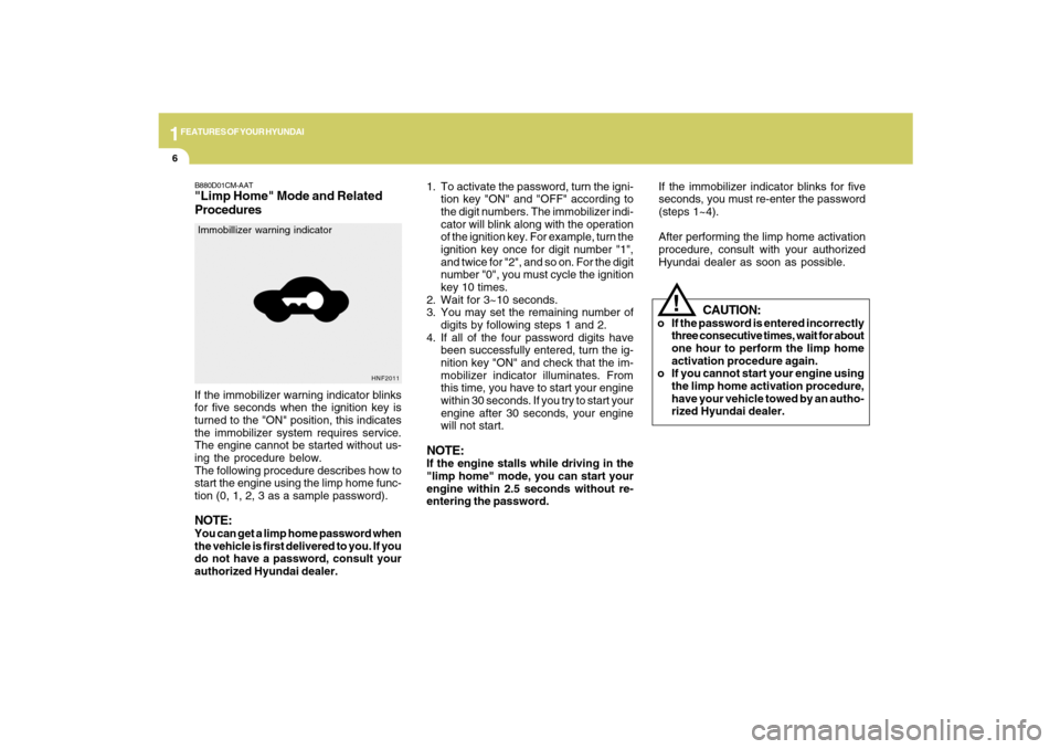 Hyundai Santa Fe 2009  Owners Manual 1FEATURES OF YOUR HYUNDAI6
!
If the immobilizer warning indicator blinks
for five seconds when the ignition key is
turned to the "ON" position, this indicates
the immobilizer system requires service.
