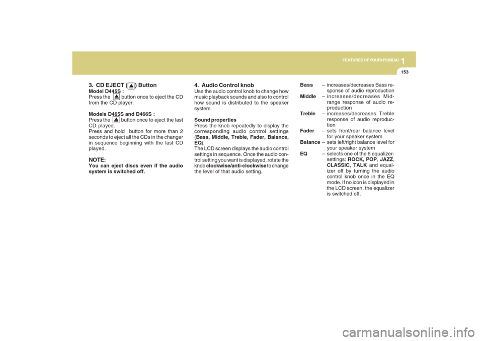 Hyundai Santa Fe 2009  Owners Manual 1153153153153153153
FEATURES OF YOUR HYUNDAI
3. CD EJECT (     ) ButtonModel D445S :
Press the         button once to eject the CD
from the CD player.
Models D465S and D466S :
Press the         button