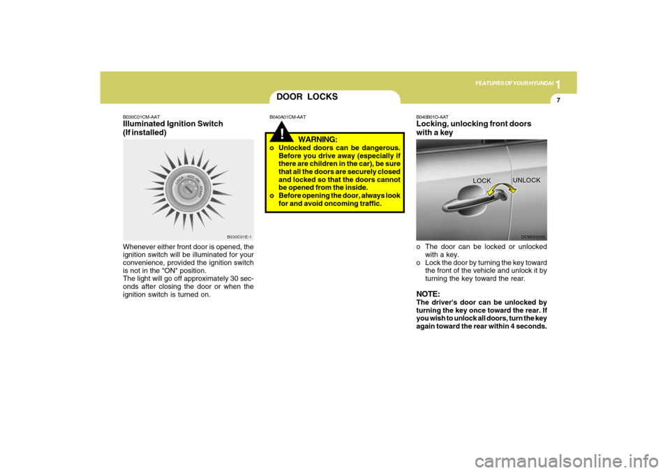 Hyundai Santa Fe 2009 User Guide 1
FEATURES OF YOUR HYUNDAI
7
B030C01E-1
DOOR LOCKS!
B040A01CM-AAT B030C01CM-AAT
Illuminated Ignition Switch
(If installed)Whenever either front door is opened, the
ignition switch will be illuminated Hyundai Santa Fe 2009 User Guide 1
FEATURES OF YOUR HYUNDAI
7
B030C01E-1
DOOR LOCKS!
B040A01CM-AAT B030C01CM-AAT
Illuminated Ignition Switch
(If installed)Whenever either front door is opened, the
ignition switch will be illuminated