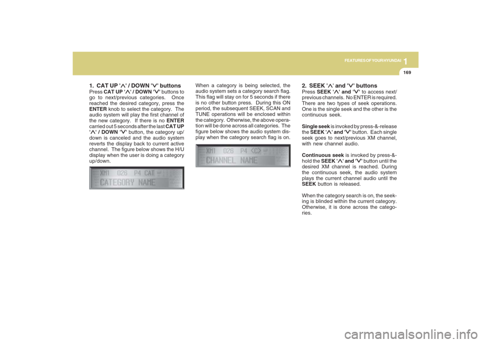 Hyundai Santa Fe 2009  Owners Manual 1169169169169169169
FEATURES OF YOUR HYUNDAI
1. CAT UP 
∧ ∧∧ ∧
∧ / DOWN 
∨ ∨∨ ∨
∨ buttons
Press CAT UP 
∧ ∧∧ ∧
∧ / DOWN 
∨ ∨∨ ∨
∨ buttons to
go to next/