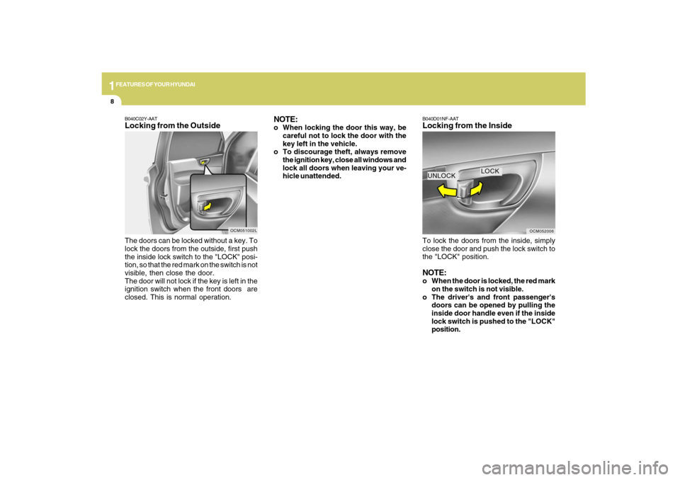 Hyundai Santa Fe 2009 User Guide 1FEATURES OF YOUR HYUNDAI8
B040C02Y-AATLocking from the OutsideThe doors can be locked without a key. To
lock the doors from the outside, first push
the inside lock switch to the "LOCK" posi-
tion, so Hyundai Santa Fe 2009 User Guide 1FEATURES OF YOUR HYUNDAI8
B040C02Y-AATLocking from the OutsideThe doors can be locked without a key. To
lock the doors from the outside, first push
the inside lock switch to the "LOCK" posi-
tion, so
