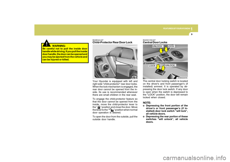 Hyundai Santa Fe 2009  Owners Manual 1
FEATURES OF YOUR HYUNDAI
9
WARNING:
Be careful not to pull the inside door
handle while driving. If you pull the inside
door handle, the door can be opened and
you may be ejected from the vehicle an
