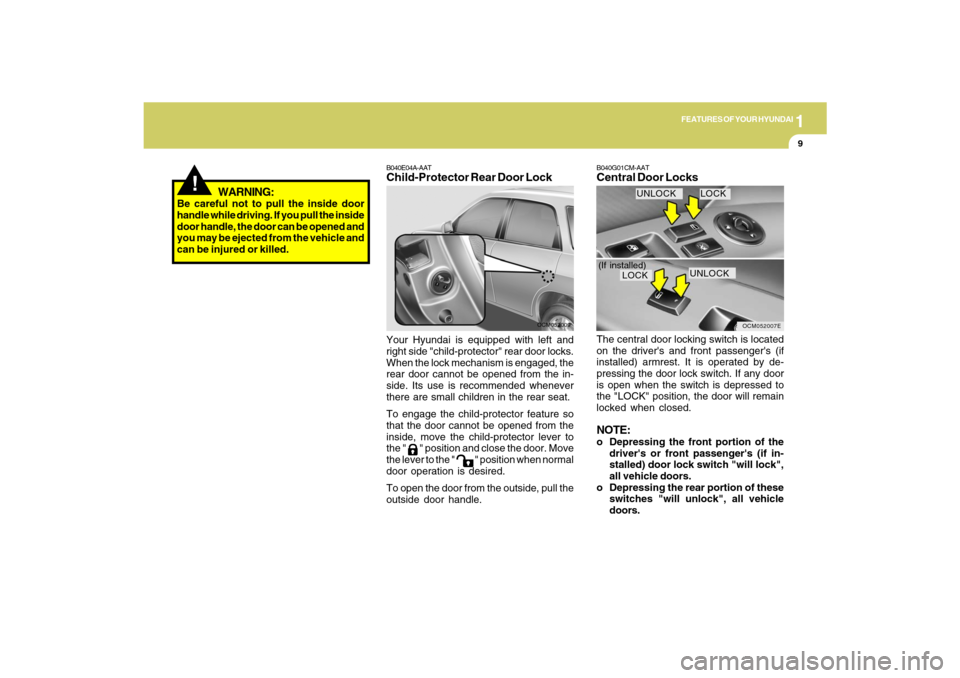 Hyundai Santa Fe 2009 User Guide 1
FEATURES OF YOUR HYUNDAI
9
WARNING:
Be careful not to pull the inside door
handle while driving. If you pull the inside
door handle, the door can be opened and
you may be ejected from the vehicle an Hyundai Santa Fe 2009 User Guide 1
FEATURES OF YOUR HYUNDAI
9
WARNING:
Be careful not to pull the inside door
handle while driving. If you pull the inside
door handle, the door can be opened and
you may be ejected from the vehicle an