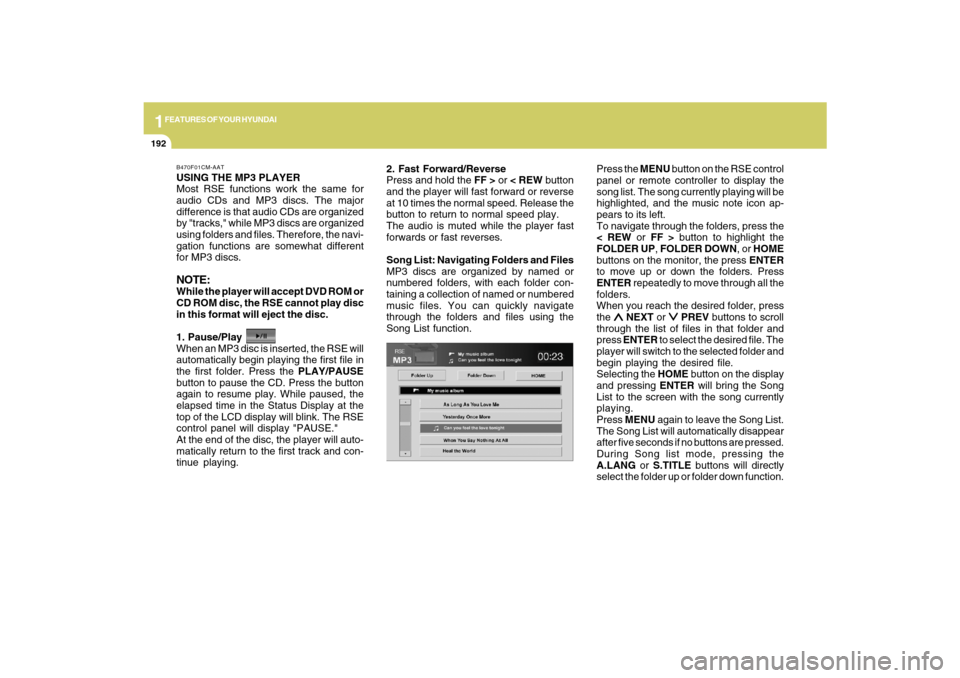 Hyundai Santa Fe 2009  Owners Manual 1FEATURES OF YOUR HYUNDAI
192
USING THE MP3 PLAYER
Most RSE functions work the same for
audio CDs and MP3 discs. The major
difference is that audio CDs are organized
by "tracks," while MP3 discs are o