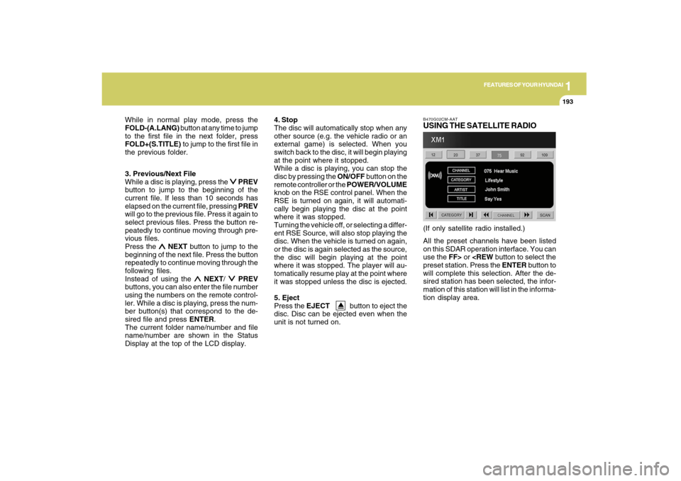 Hyundai Santa Fe 2009  Owners Manual 1
FEATURES OF YOUR HYUNDAI
193
FEATURES OF YOUR HYUNDAI
193193193193
3. Previous/Next File
While a disc is playing, press the 
∨ ∨∨ ∨
∨ PREV
button to jump to the beginning of the
current fi