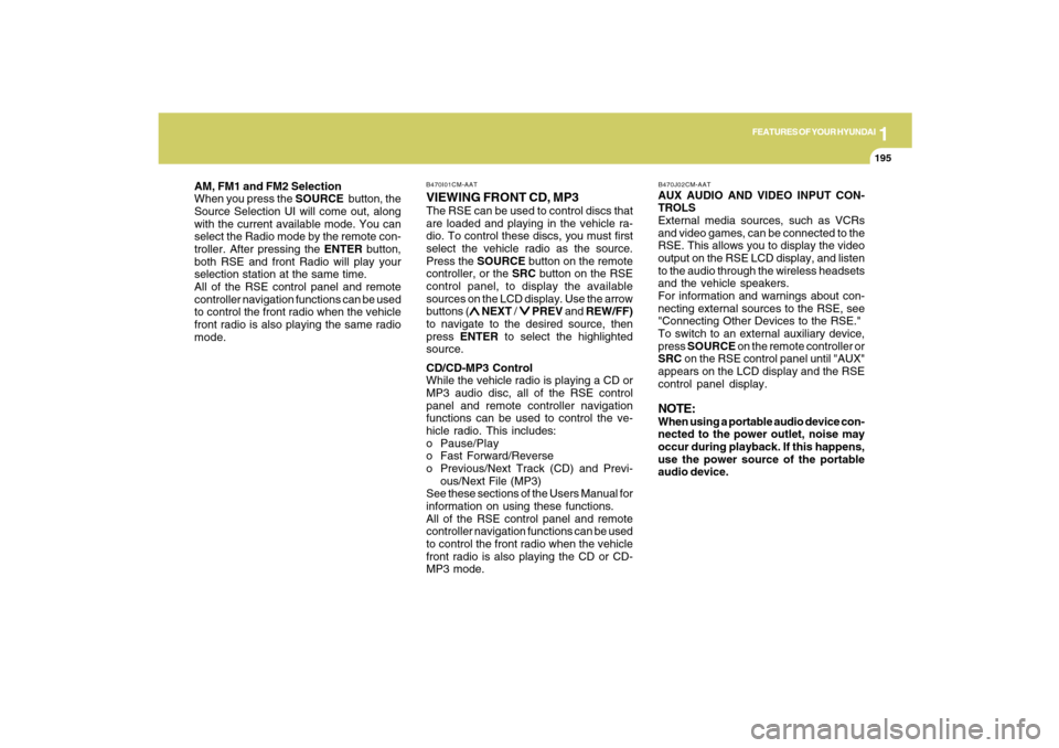 Hyundai Santa Fe 2009  Owners Manual 1
FEATURES OF YOUR HYUNDAI
195
FEATURES OF YOUR HYUNDAI
195195195195
AM, FM1 and FM2 Selection
When you press the SOURCE  button, the
Source Selection UI will come out, along
with the current availabl