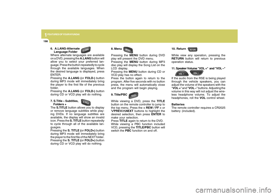 Hyundai Santa Fe 2009  Owners Manual 1FEATURES OF YOUR HYUNDAI
198
6.  A.LANG-Alternate
     Language Folder
Where alternate languages are available
on a DVD, pressing the A.LANG button will
allow you to select your preferred lan-
guage.