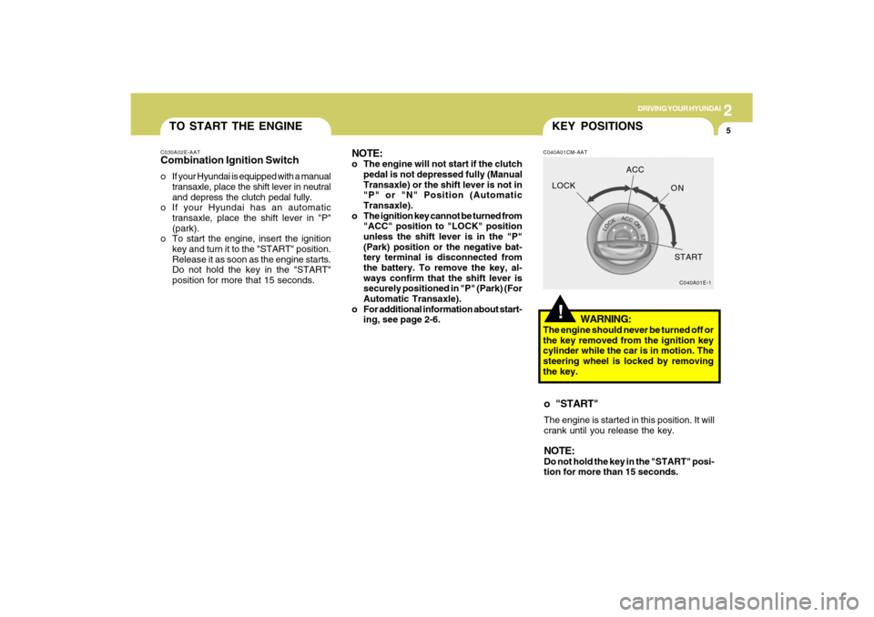 Hyundai Santa Fe 2009  Owners Manual 2
DRIVING YOUR HYUNDAI
5
TO START THE ENGINEC030A02E-AATCombination Ignition Switcho If your Hyundai is equipped with a manual
transaxle, place the shift lever in neutral
and depress the clutch pedal 