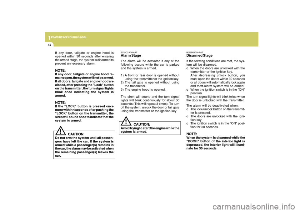 Hyundai Santa Fe 2009  Owners Manual 1FEATURES OF YOUR HYUNDAI12
B075C01CM-AATAlarm StageThe alarm will be activated if any of the
following occurs while the car is parked
and the system is armed.
1) A front or rear door is opened withou