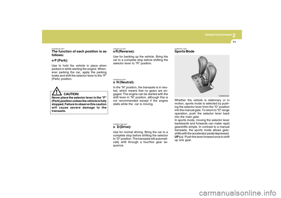 Hyundai Santa Fe 2009 Owners Manual 2
DRIVING YOUR HYUNDAI
11
C090B02A-AATThe function of each position is as
follows:
o P (Park):Use to hold the vehicle in place when
parked or while starting the engine. When-
ever parking the car, app Hyundai Santa Fe 2009 Owners Manual 2
DRIVING YOUR HYUNDAI
11
C090B02A-AATThe function of each position is as
follows:
o P (Park):Use to hold the vehicle in place when
parked or while starting the engine. When-
ever parking the car, app