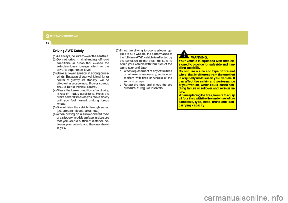 Hyundai Santa Fe 2009  Owners Manual 2
DRIVING YOUR HYUNDAI
18
Driving AWD Safely(1)As always, be sure to wear the seat belt.
(2)Do not drive in challenging off-road
conditions or areas that exceed the
vehicles basic design intent or th