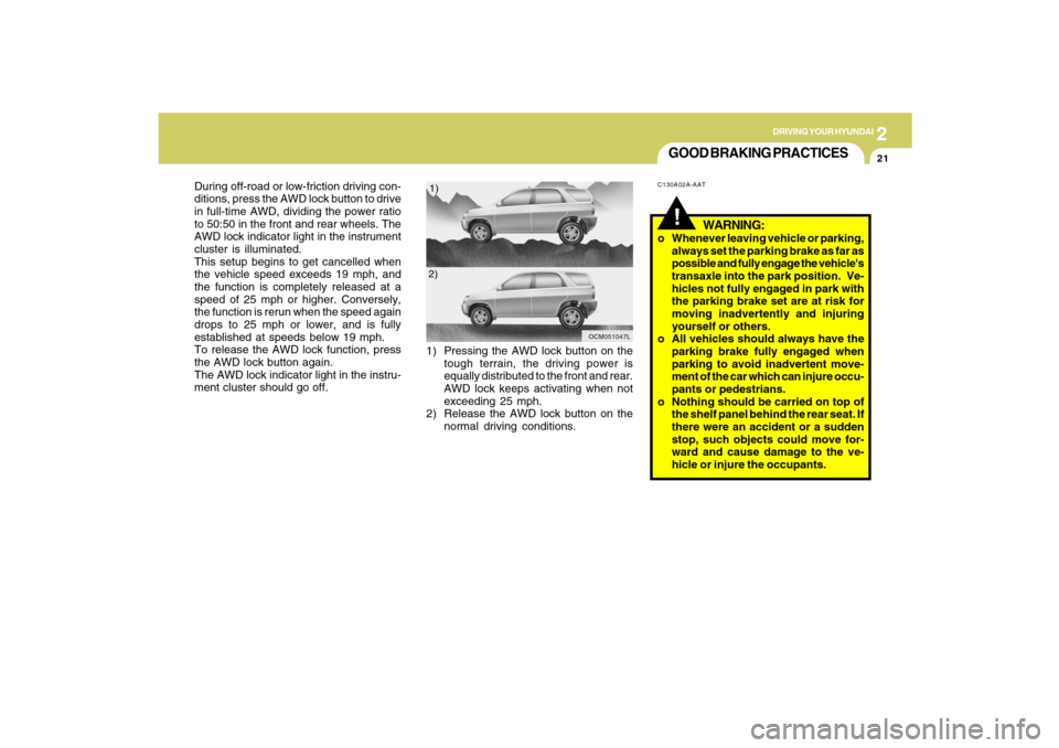 Hyundai Santa Fe 2009  Owners Manual 2
DRIVING YOUR HYUNDAI
21
GOOD BRAKING PRACTICESC130A02A-AAT
WARNING:
o Whenever leaving vehicle or parking,
always set the parking brake as far as
possible and fully engage the vehicles
transaxle in