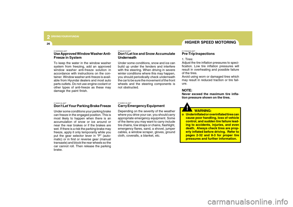 Hyundai Santa Fe 2009  Owners Manual 2
DRIVING YOUR HYUNDAI
26
!HIGHER SPEED MOTORINGC170A02A-AATPre-Trip Inspections1. Tires:
Adjust the tire inflation pressures to speci-
fication. Low tire inflation pressures will
result in overheatin