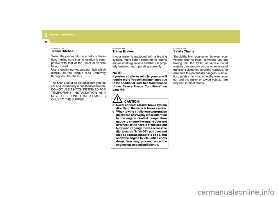 Hyundai Santa Fe 2009  Owners Manual 2
DRIVING YOUR HYUNDAI
28
C190C02Y-AATTrailer BrakesIf your trailer is equipped with a braking
system, make sure it conforms to federal
and/or local regulations and that it is prop-
erly installed and