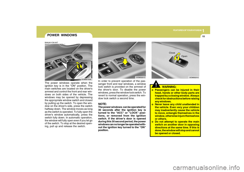 Hyundai Santa Fe 2009 Owners Guide 1
FEATURES OF YOUR HYUNDAI
15
POWER WINDOWSB060A01CM-AATThe power windows operate when the
ignition key is in the "ON" position. The
main switches are located on the drivers
armrest and control the f Hyundai Santa Fe 2009 Owners Guide 1
FEATURES OF YOUR HYUNDAI
15
POWER WINDOWSB060A01CM-AATThe power windows operate when the
ignition key is in the "ON" position. The
main switches are located on the drivers
armrest and control the f