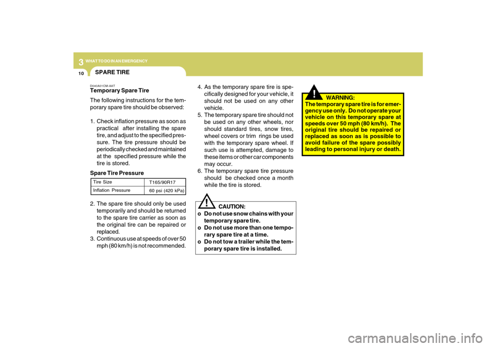 Hyundai Santa Fe 2009 Owners Manual 310
WHAT TO DO IN AN EMERGENCY
!
!
4. As the temporary spare tire is spe-
cifically designed for your vehicle, it
should not be used on any other
vehicle.
5. The temporary spare tire should not
be use Hyundai Santa Fe 2009 Owners Manual 310
WHAT TO DO IN AN EMERGENCY
!
!
4. As the temporary spare tire is spe-
cifically designed for your vehicle, it
should not be used on any other
vehicle.
5. The temporary spare tire should not
be use